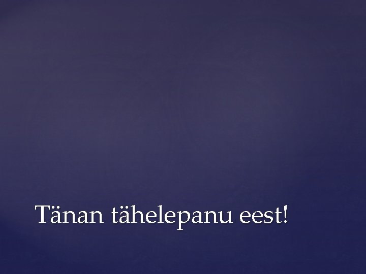 Tänan tähelepanu eest! 