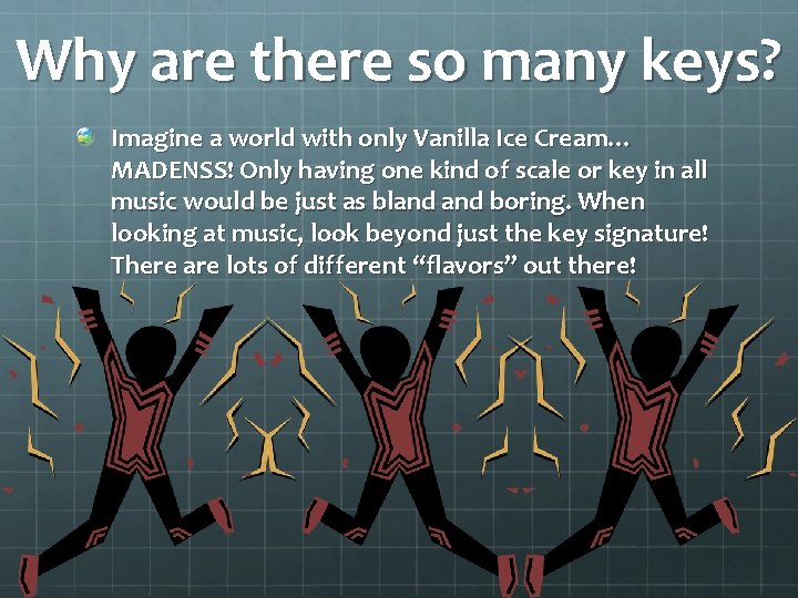 Why are there so many keys? Imagine a world with only Vanilla Ice Cream…