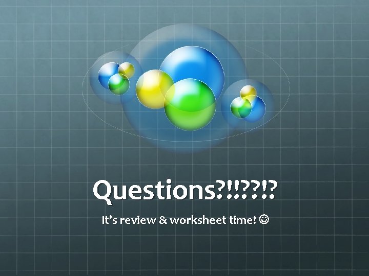 Questions? !!? ? !? It’s review & worksheet time! 