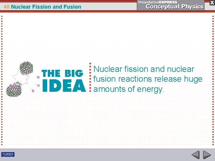 40 Nuclear Fission and Fusion Nuclear fission and nuclear fusion reactions release huge amounts