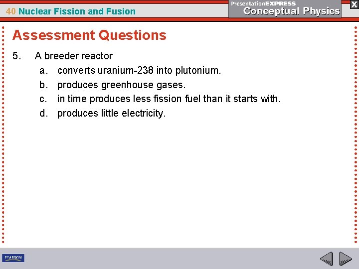 40 Nuclear Fission and Fusion Assessment Questions 5. A breeder reactor a. converts uranium-238