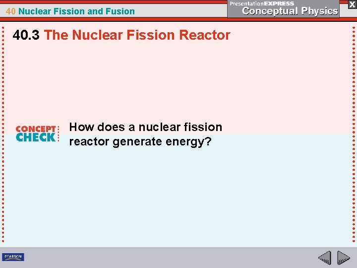 40 Nuclear Fission and Fusion 40. 3 The Nuclear Fission Reactor How does a