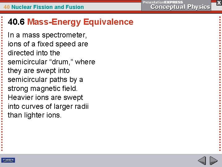 40 Nuclear Fission and Fusion 40. 6 Mass-Energy Equivalence In a mass spectrometer, ions