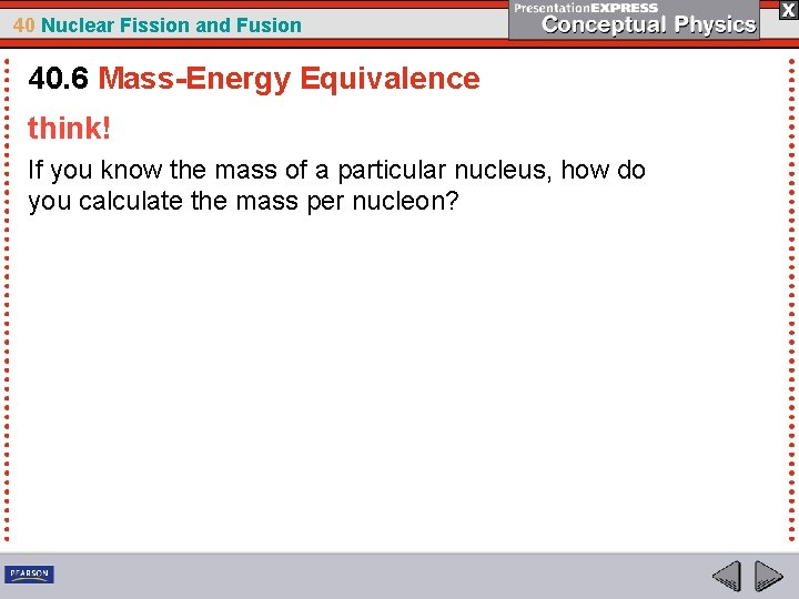 40 Nuclear Fission and Fusion 40. 6 Mass-Energy Equivalence think! If you know the