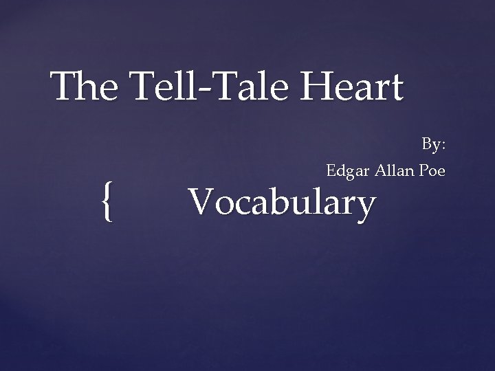 The Tell-Tale Heart By: { Edgar Allan Poe Vocabulary 