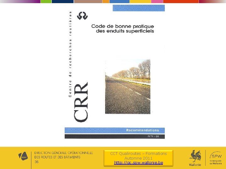 36 CCT Qualiroutes – Formations Automne 2011 http: //qc. spw. wallonie. be 