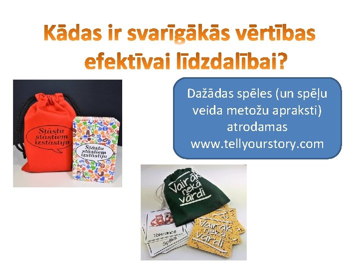 Dažādas spēles (un spēļu veida metožu apraksti) atrodamas www. tellyourstory. com 