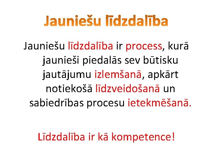 Jauniešu līdzdalība ir process, kurā jaunieši piedalās sev būtisku jautājumu izlemšanā, apkārt notiekošā līdzveidošanā