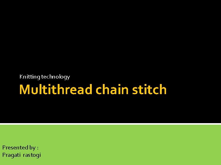 Knitting technology Multithread chain stitch Presented by : Pragati rastogi 