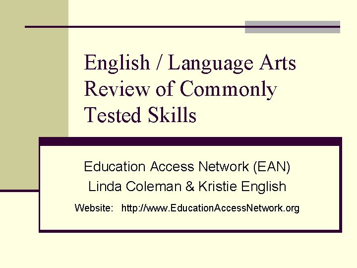 English / Language Arts Review of Commonly Tested Skills Education Access Network (EAN) Linda