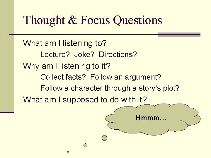 Thought & Focus Questions What am I listening to? Lecture? Joke? Directions? Why am