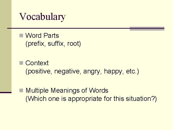 Vocabulary n Word Parts (prefix, suffix, root) n Context (positive, negative, angry, happy, etc.