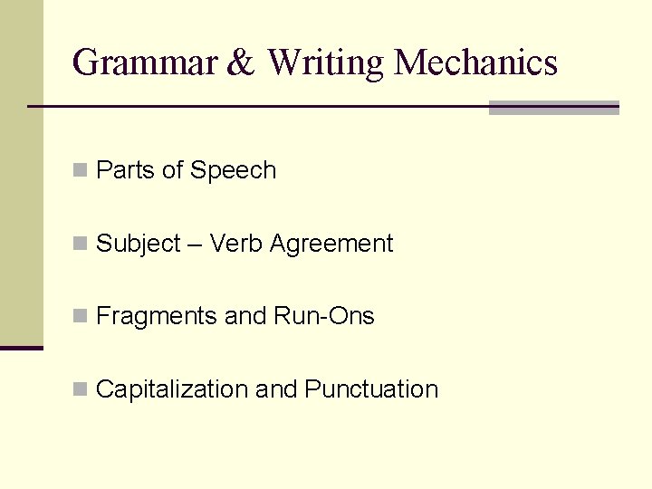 Grammar & Writing Mechanics n Parts of Speech n Subject – Verb Agreement n