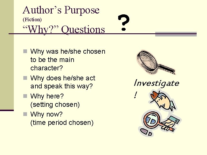 Author’s Purpose (Fiction) “Why? ” Questions ? n Why was he/she chosen to be