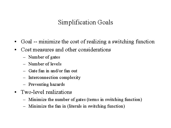 Simplification Goals • Goal -- minimize the cost of realizing a switching function •