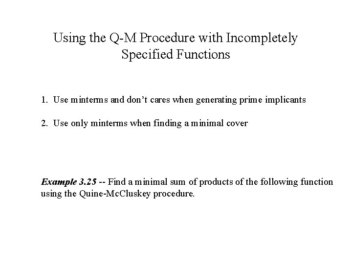 Using the Q-M Procedure with Incompletely Specified Functions 1. Use minterms and don’t cares