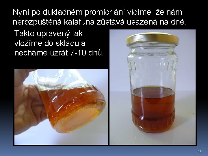 Nyní po důkladném promíchání vidíme, že nám nerozpuštěná kalafuna zůstává usazená na dně. Takto