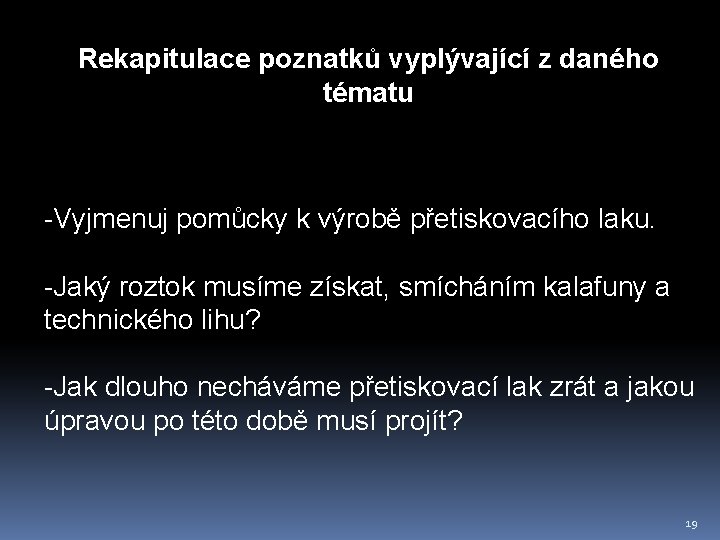 Rekapitulace poznatků vyplývající z daného tématu -Vyjmenuj pomůcky k výrobě přetiskovacího laku. -Jaký roztok