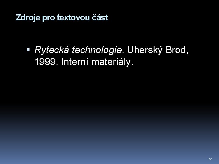 Zdroje pro textovou část Rytecká technologie. Uherský Brod, 1999. Interní materiály. 20 