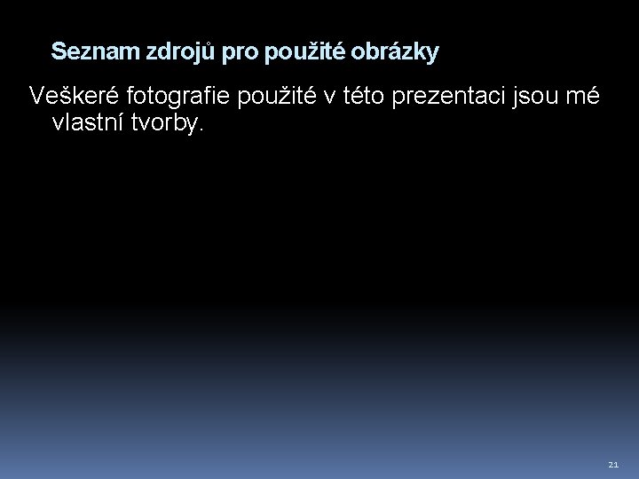 Seznam zdrojů pro použité obrázky Veškeré fotografie použité v této prezentaci jsou mé vlastní