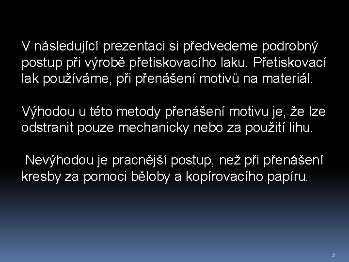 V následující prezentaci si předvedeme podrobný postup při výrobě přetiskovacího laku. Přetiskovací lak používáme,