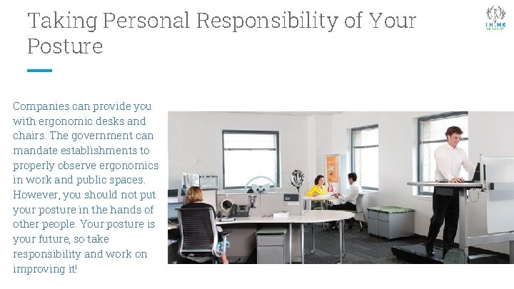 Taking Personal Responsibility of Your Posture Companies can provide you with ergonomic desks and