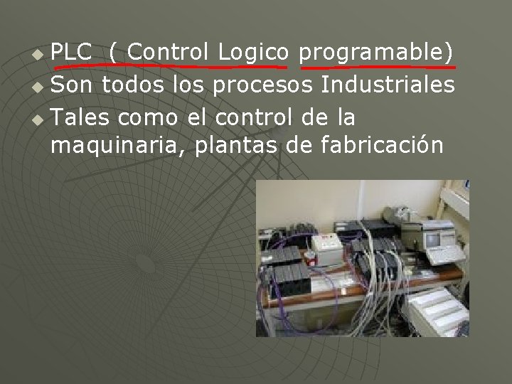 PLC ( Control Logico programable) u Son todos los procesos Industriales u Tales como