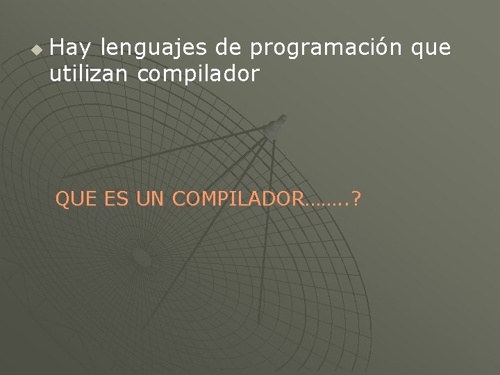 u Hay lenguajes de programación que utilizan compilador QUE ES UN COMPILADOR……. . ?
