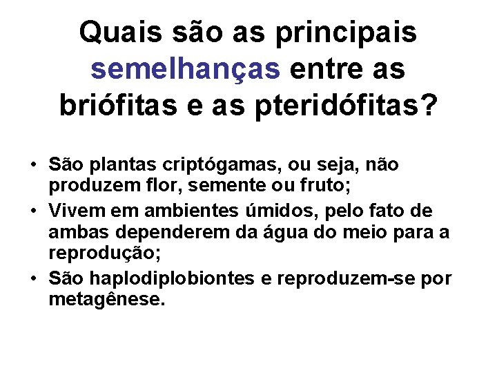 Quais são as principais semelhanças entre as briófitas e as pteridófitas? • São plantas