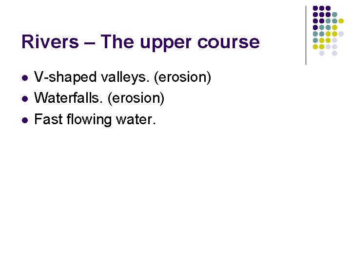 Rivers – The upper course l l l V-shaped valleys. (erosion) Waterfalls. (erosion) Fast Rivers – The upper course l l l V-shaped valleys. (erosion) Waterfalls. (erosion) Fast