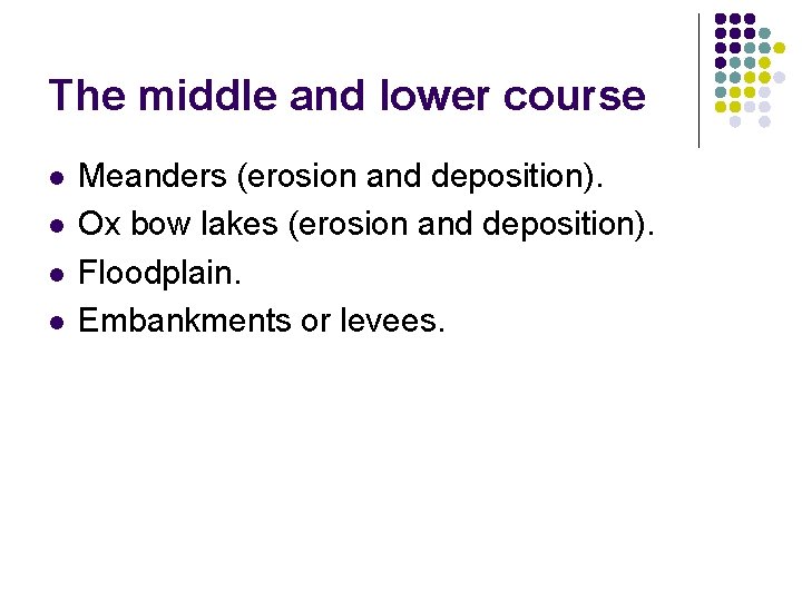 The middle and lower course l l Meanders (erosion and deposition). Ox bow lakes The middle and lower course l l Meanders (erosion and deposition). Ox bow lakes
