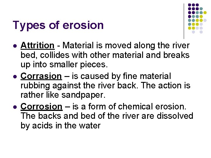 Types of erosion l l l Attrition - Material is moved along the river Types of erosion l l l Attrition - Material is moved along the river