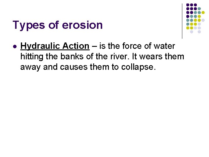 Types of erosion l Hydraulic Action – is the force of water hitting the Types of erosion l Hydraulic Action – is the force of water hitting the