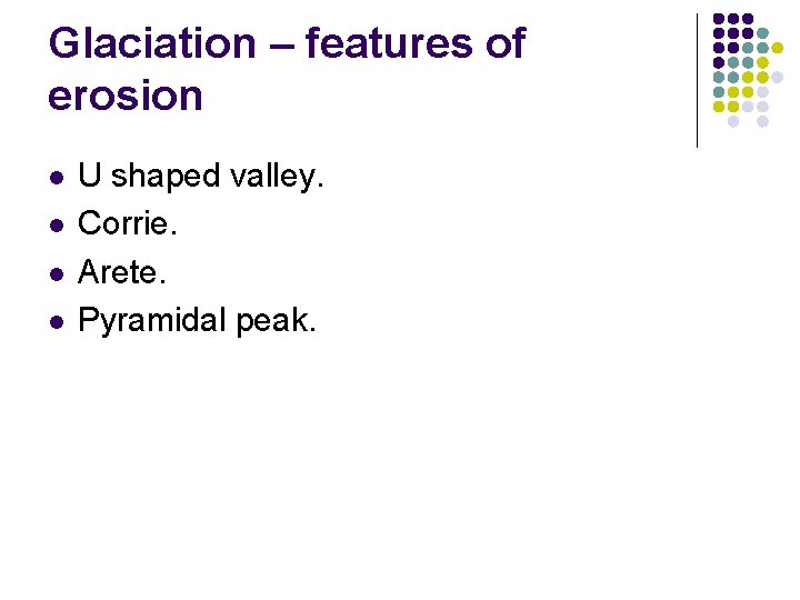 Glaciation – features of erosion l l U shaped valley. Corrie. Arete. Pyramidal peak. Glaciation – features of erosion l l U shaped valley. Corrie. Arete. Pyramidal peak.