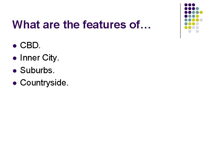What are the features of… l l CBD. Inner City. Suburbs. Countryside. What are the features of… l l CBD. Inner City. Suburbs. Countryside.
