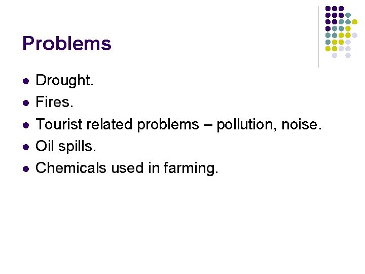 Problems l l l Drought. Fires. Tourist related problems – pollution, noise. Oil spills. Problems l l l Drought. Fires. Tourist related problems – pollution, noise. Oil spills.
