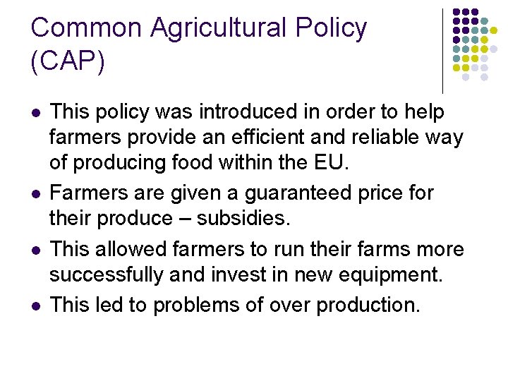 Common Agricultural Policy (CAP) l l This policy was introduced in order to help Common Agricultural Policy (CAP) l l This policy was introduced in order to help