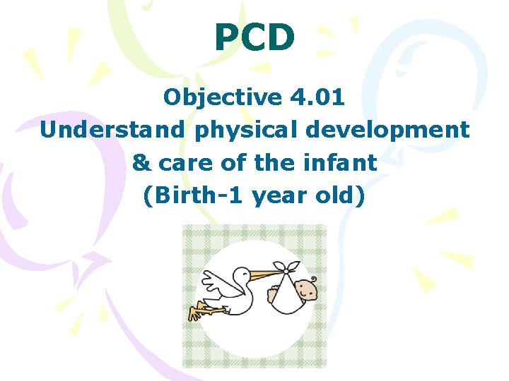 PCD Objective 4. 01 Understand physical development & care of the infant (Birth-1 year