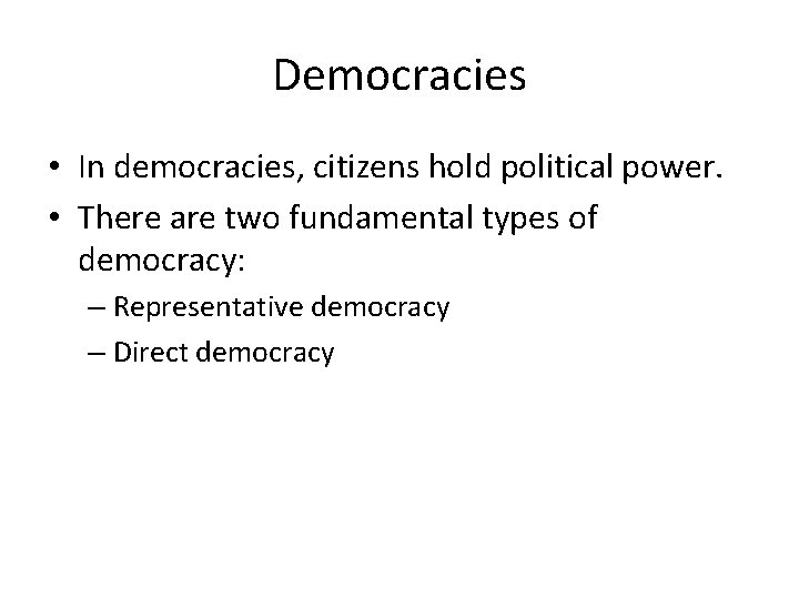 Democracies • In democracies, citizens hold political power. • There are two fundamental types
