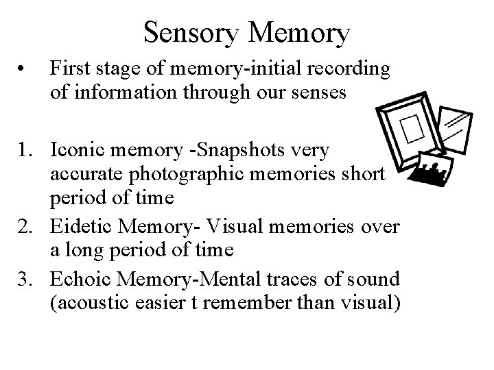 Sensory Memory • First stage of memory-initial recording of information through our senses 1.