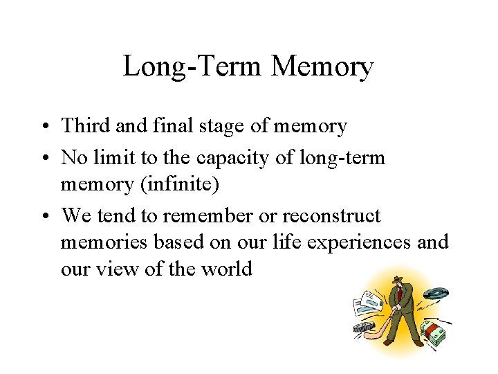 Long-Term Memory • Third and final stage of memory • No limit to the