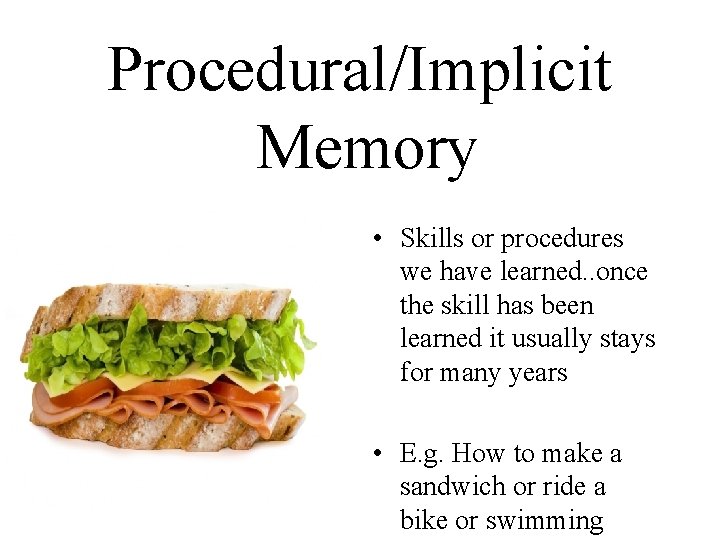 Procedural/Implicit Memory • Skills or procedures we have learned. . once the skill has
