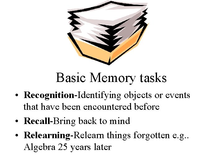Basic Memory tasks • Recognition-Identifying objects or events that have been encountered before •