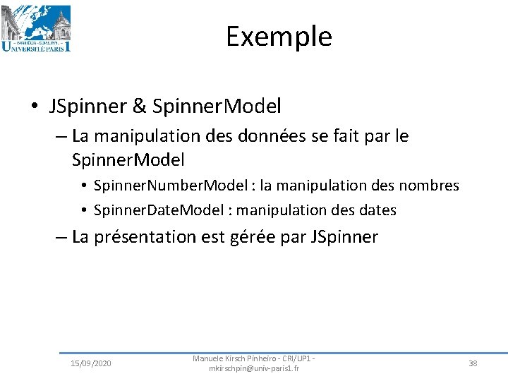 Exemple • JSpinner & Spinner. Model – La manipulation des données se fait par