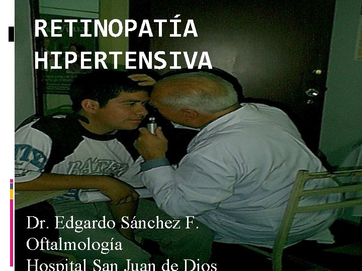 RETINOPATÍA HIPERTENSIVA Dr. Edgardo Sánchez F. Oftalmología RETINOPATÍA HIPERTENSIVA Dr. Edgardo Sánchez F. Oftalmología
