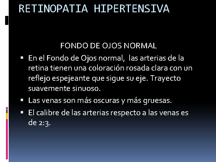 RETINOPATIA HIPERTENSIVA FONDO DE OJOS NORMAL En el Fondo de Ojos normal, las arterias