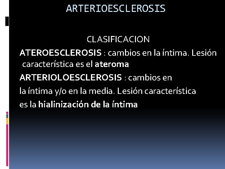 ARTERIOESCLEROSIS CLASIFICACION ATEROESCLEROSIS : cambios en la íntima. Lesión característica es el ateroma ARTERIOLOESCLEROSIS