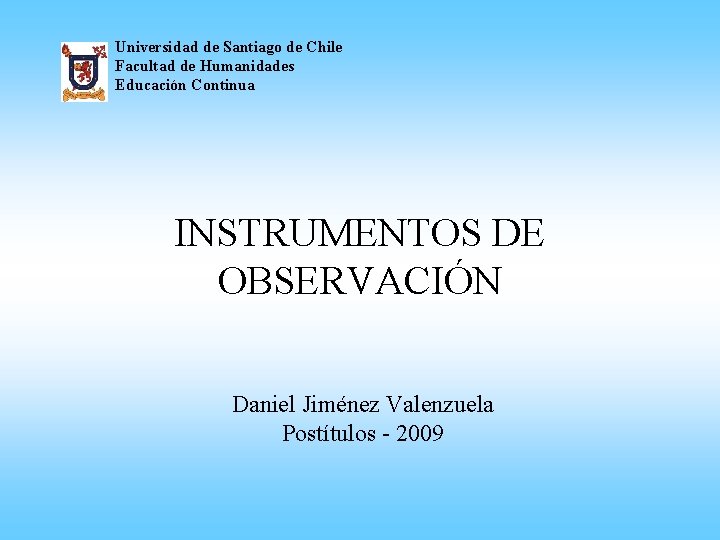 Universidad de Santiago de Chile Facultad de Humanidades Educación Continua INSTRUMENTOS DE OBSERVACIÓN Daniel