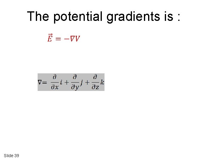 The potential gradients is : Slide 39 