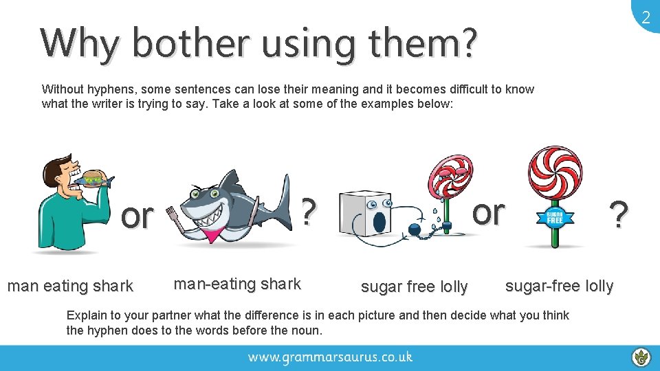 2 Why bother using them? Without hyphens, some sentences can lose their meaning and 2 Why bother using them? Without hyphens, some sentences can lose their meaning and